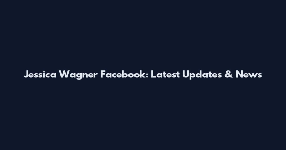 Jessica Wagner Facebook: Latest Updates & News