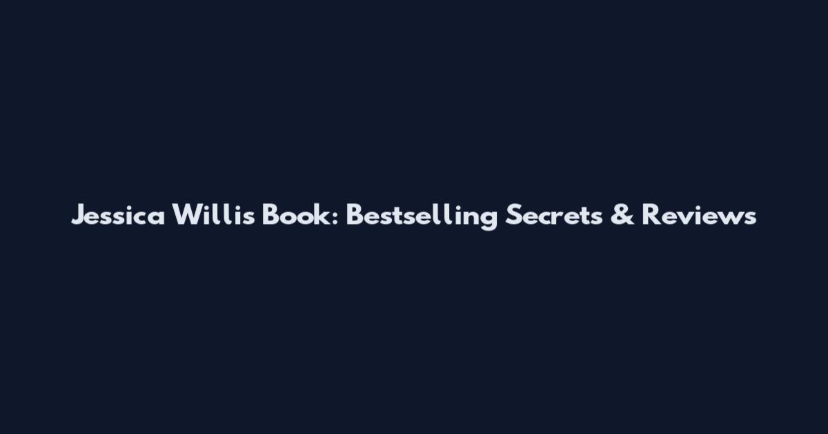 Jessica Willis Book: Bestselling Secrets & Reviews