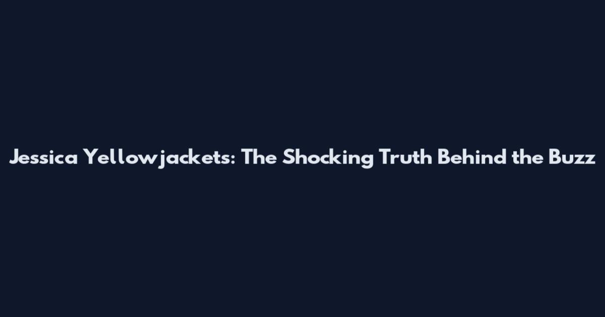 Jessica Yellowjackets: The Shocking Truth Behind the Buzz
