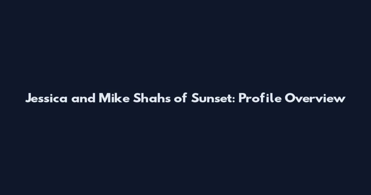 Jessica and Mike Shahs of Sunset: Profile Overview