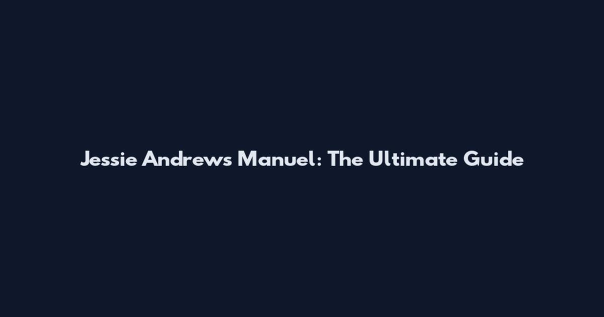 Jessie Andrews Manuel: The Ultimate Guide