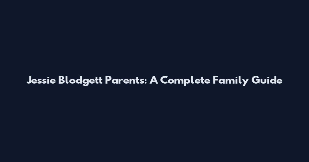 Jessie Blodgett Parents: A Complete Family Guide