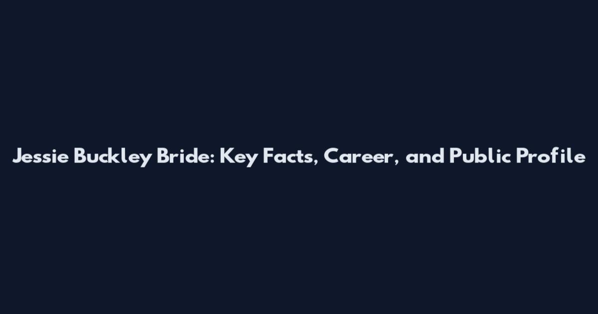 Jessie Buckley Bride: Key Facts, Career, and Public Profile