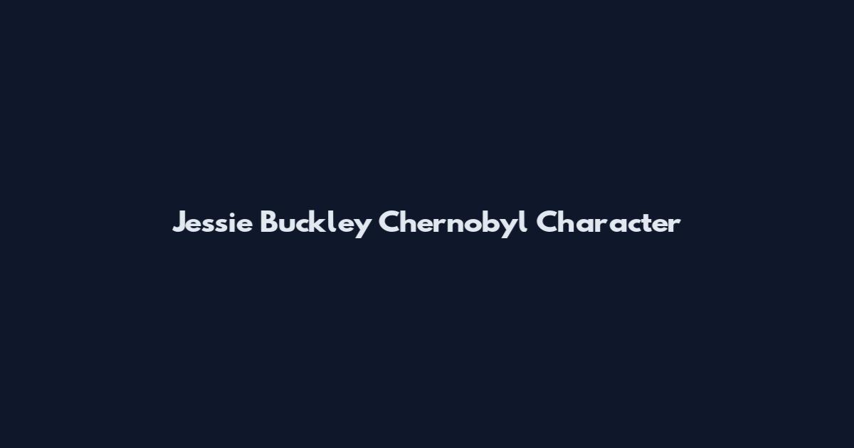 Jessie Buckley Chernobyl Character