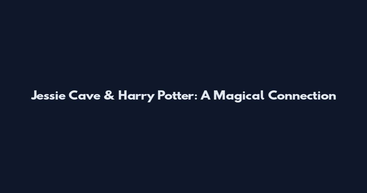 Jessie Cave & Harry Potter: A Magical Connection