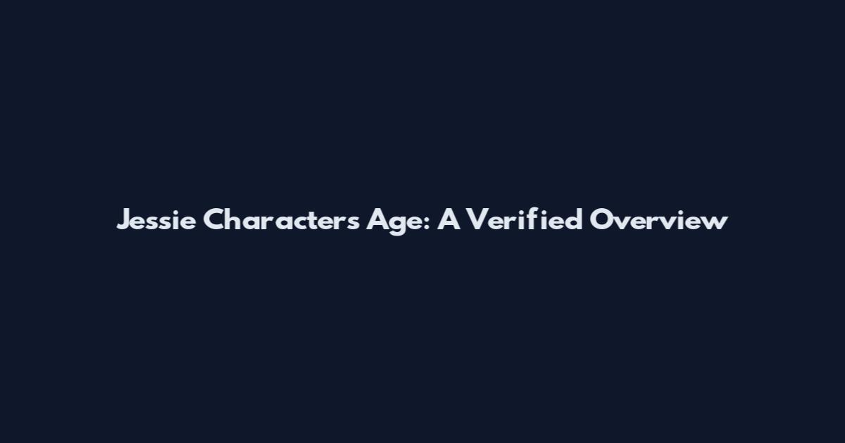 Jessie Characters Age: A Verified Overview