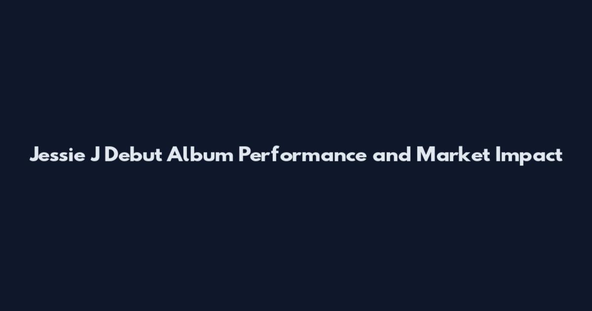 Jessie J Debut Album Performance and Market Impact