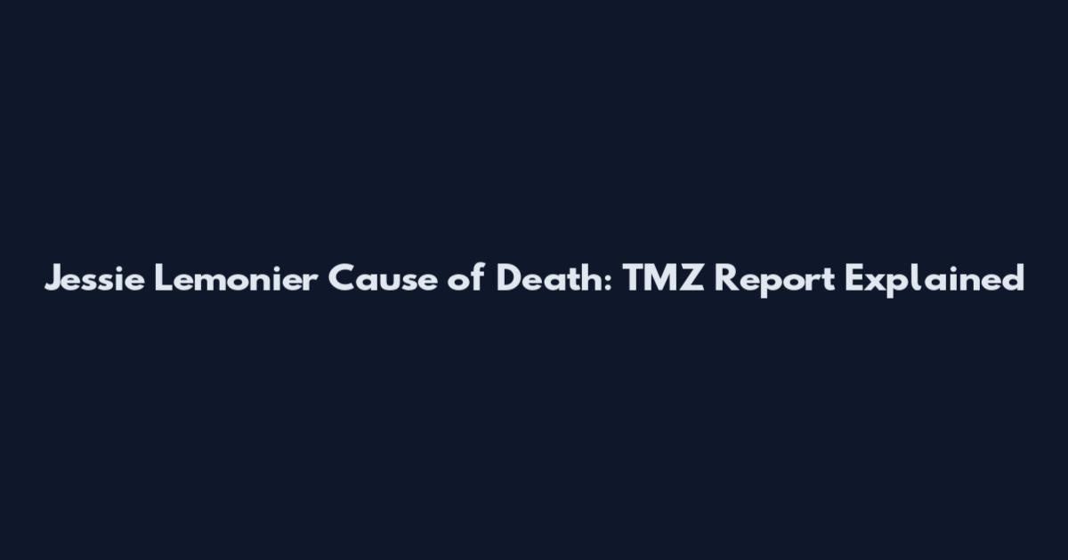 Jessie Lemonier Cause of Death: TMZ Report Explained