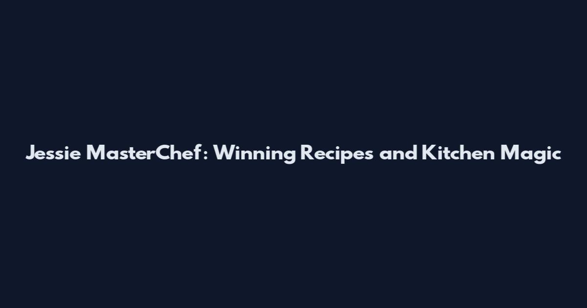 Jessie MasterChef: Winning Recipes and Kitchen Magic