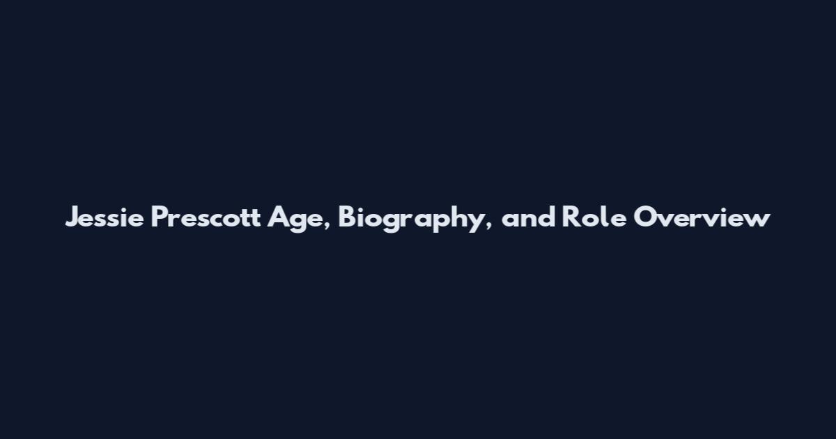 Jessie Prescott Age, Biography, and Role Overview