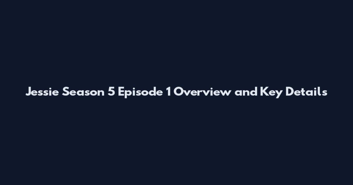 Jessie Season 5 Episode 1 Overview and Key Details