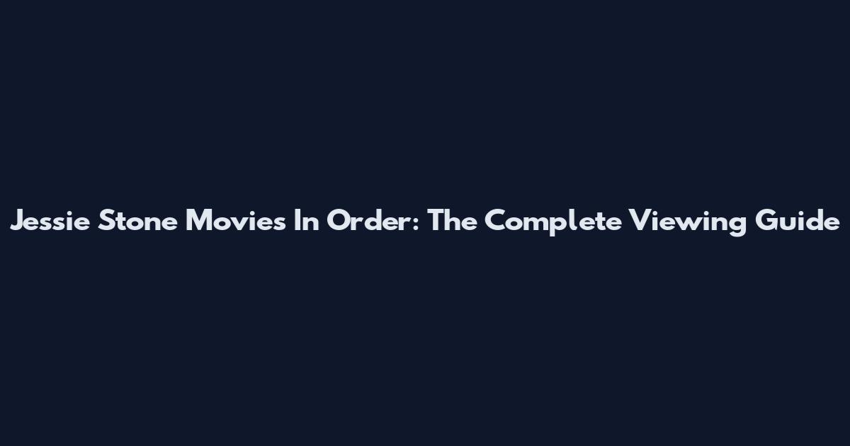 Jessie Stone Movies In Order: The Complete Viewing Guide