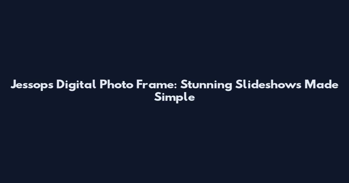 Jessops Digital Photo Frame: Stunning Slideshows Made Simple