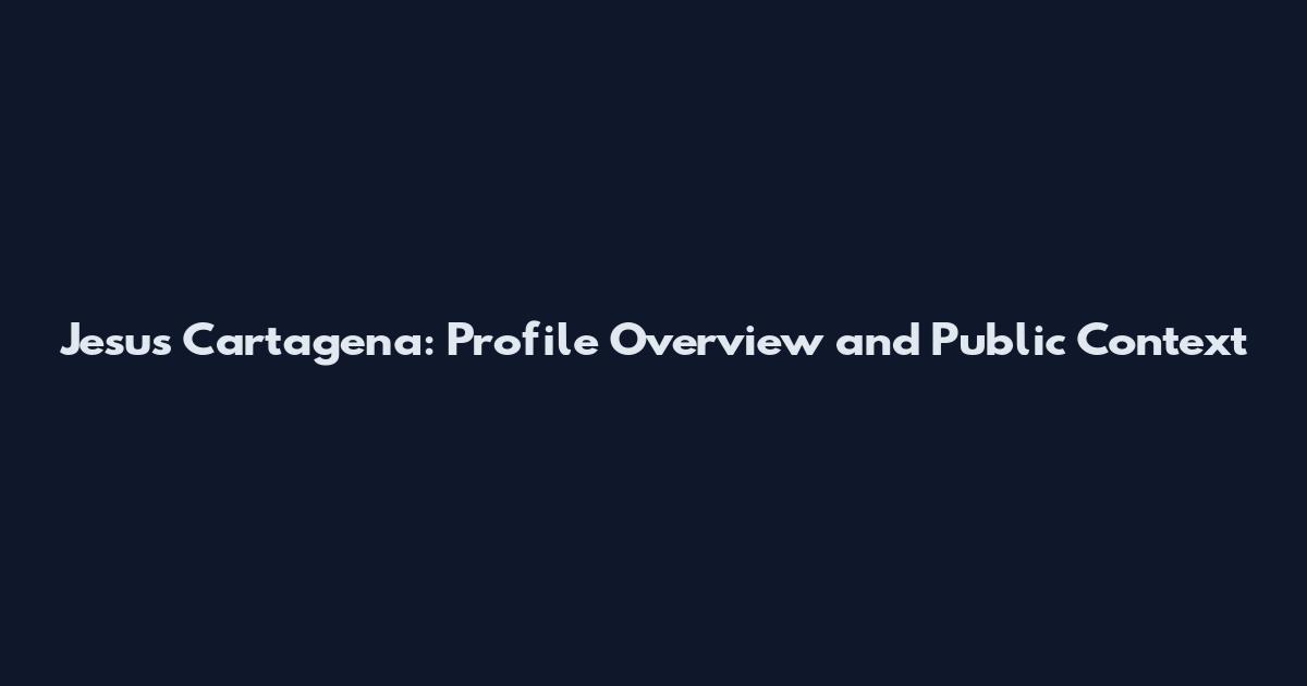 Jesus Cartagena: Profile Overview and Public Context
