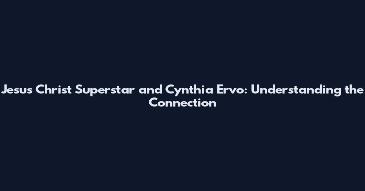 Jesus Christ Superstar and Cynthia Ervo: Understanding the Connection