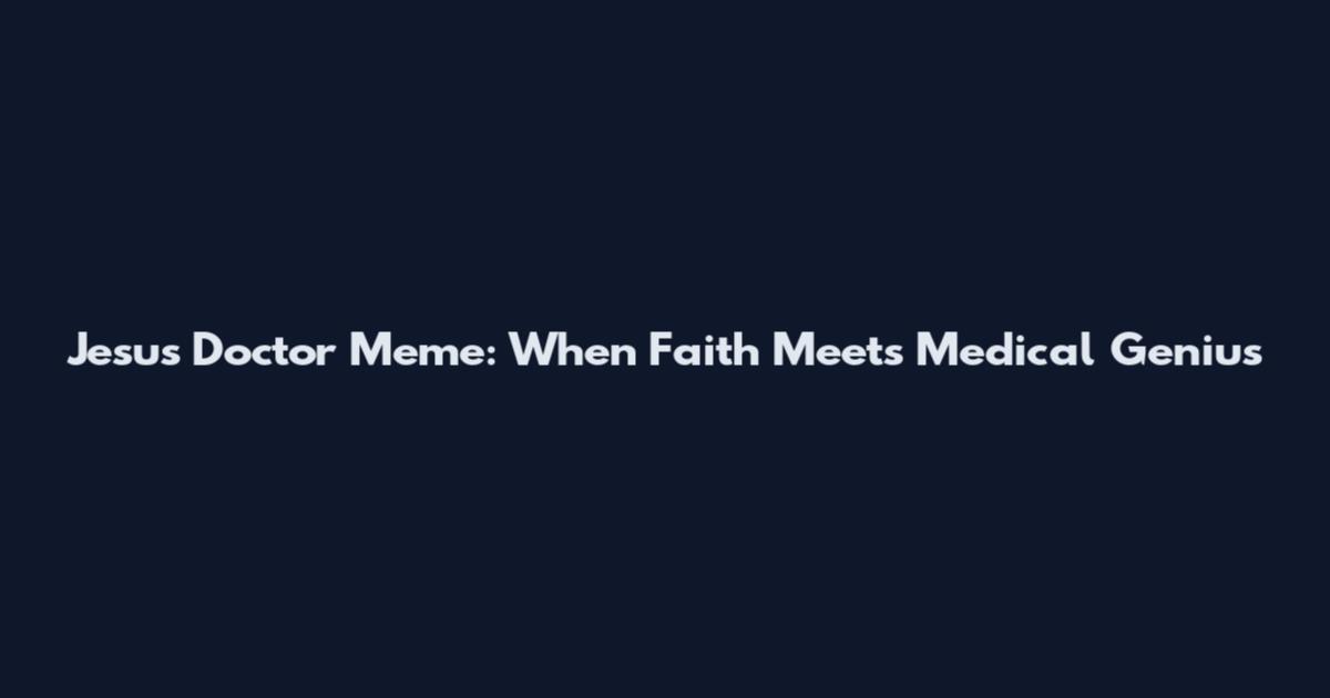 Jesus Doctor Meme: When Faith Meets Medical Genius
