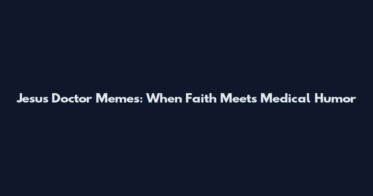 Jesus Doctor Memes: When Faith Meets Medical Humor