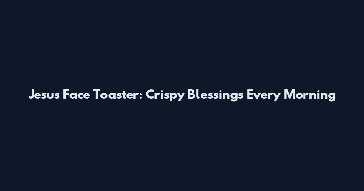 Jesus Face Toaster: Crispy Blessings Every Morning