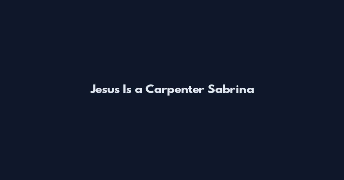 Jesus Is a Carpenter Sabrina