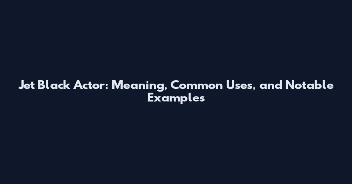 Jet Black Actor: Meaning, Common Uses, and Notable Examples