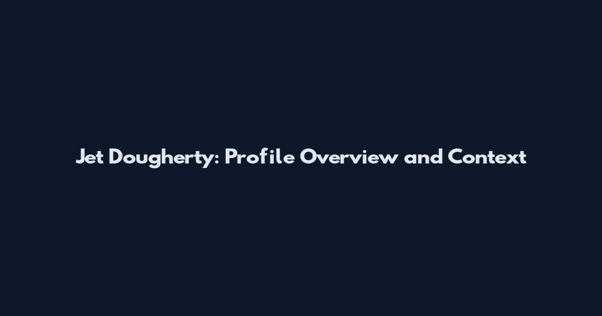 Jet Dougherty: Profile Overview and Context