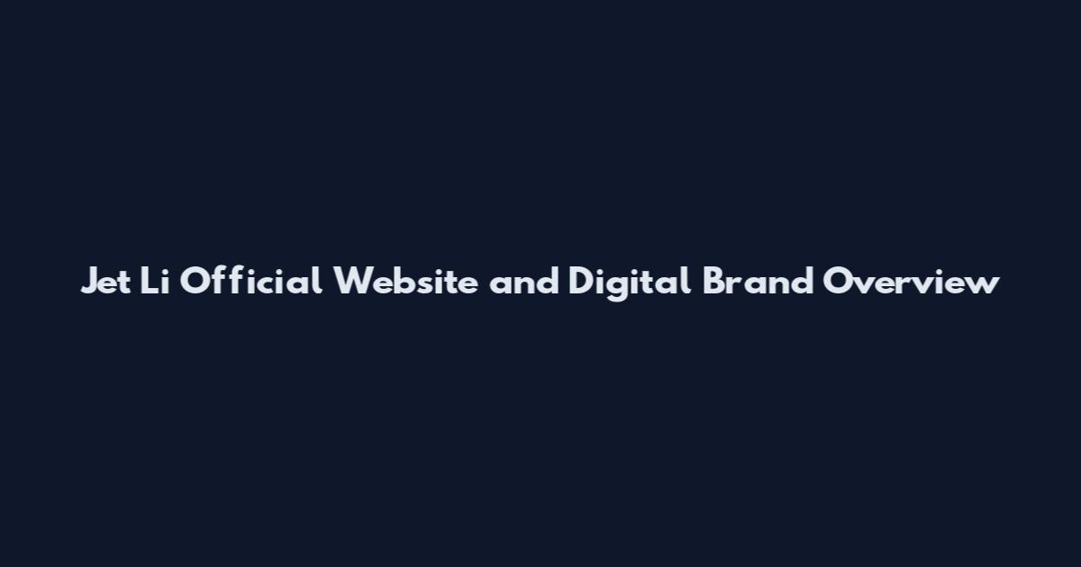 Jet Li Official Website and Digital Brand Overview