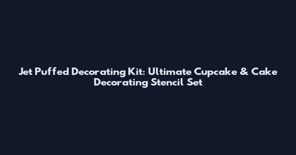 Jet Puffed Decorating Kit: Ultimate Cupcake & Cake Decorating Stencil Set