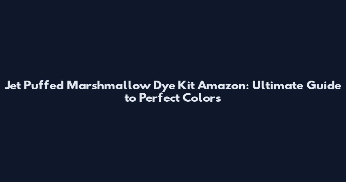 Jet Puffed Marshmallow Dye Kit Amazon: Ultimate Guide to Perfect Colors