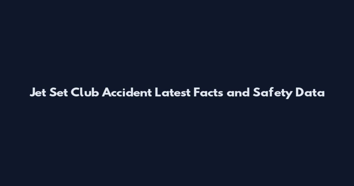 Jet Set Club Accident Latest Facts and Safety Data