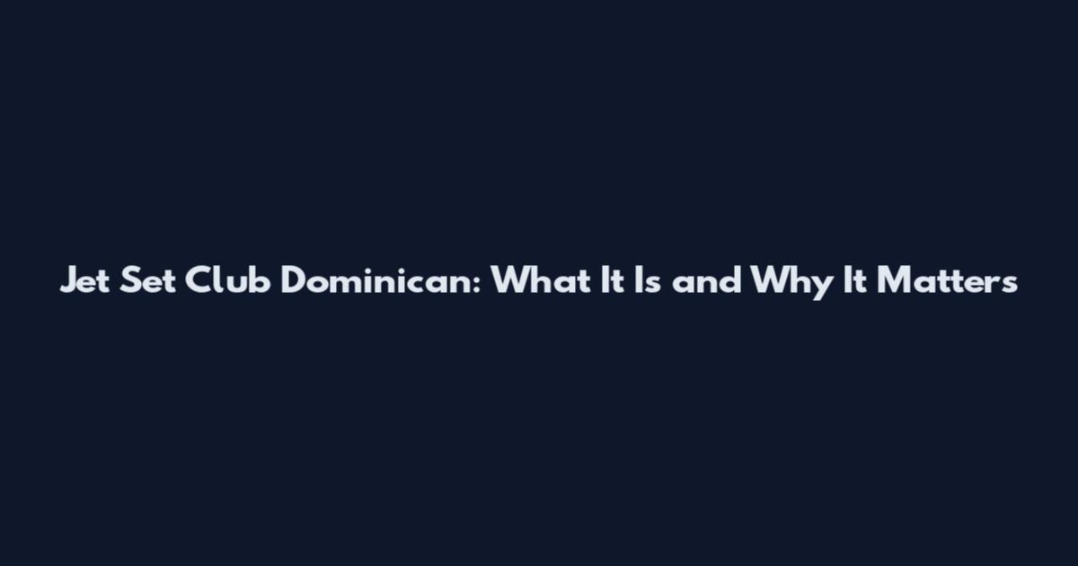 Jet Set Club Dominican: What It Is and Why It Matters