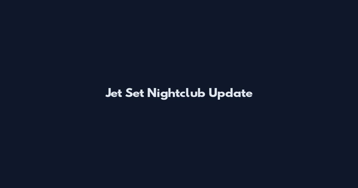 Jet Set Nightclub Update