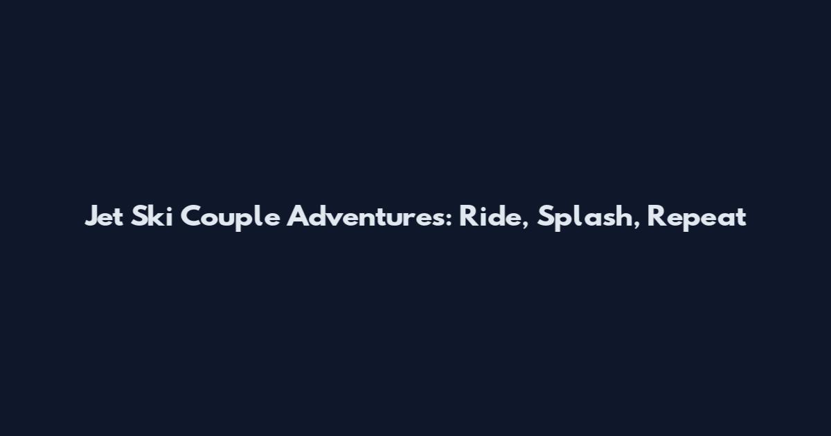 Jet Ski Couple Adventures: Ride, Splash, Repeat