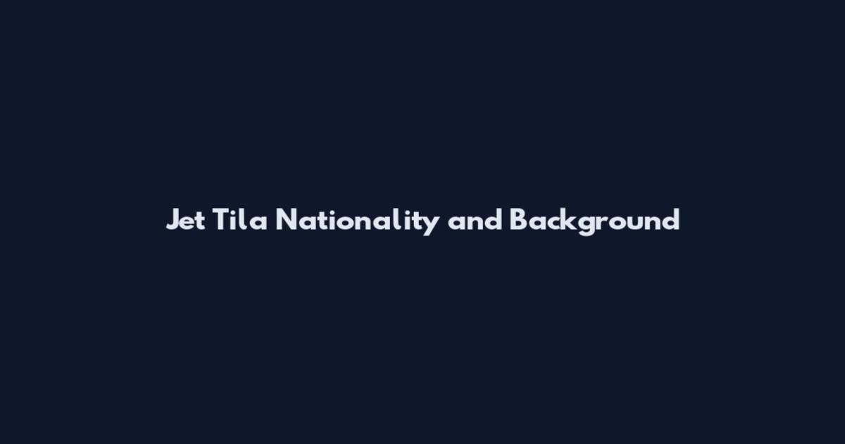Jet Tila Nationality and Background