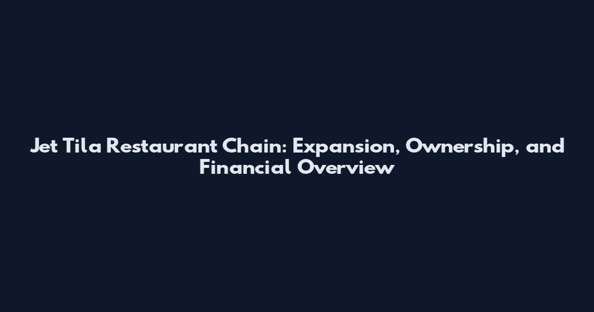 Jet Tila Restaurant Chain: Expansion, Ownership, and Financial Overview