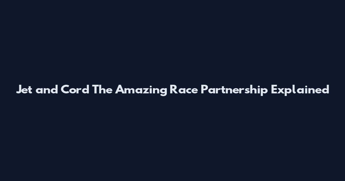 Jet and Cord The Amazing Race Partnership Explained