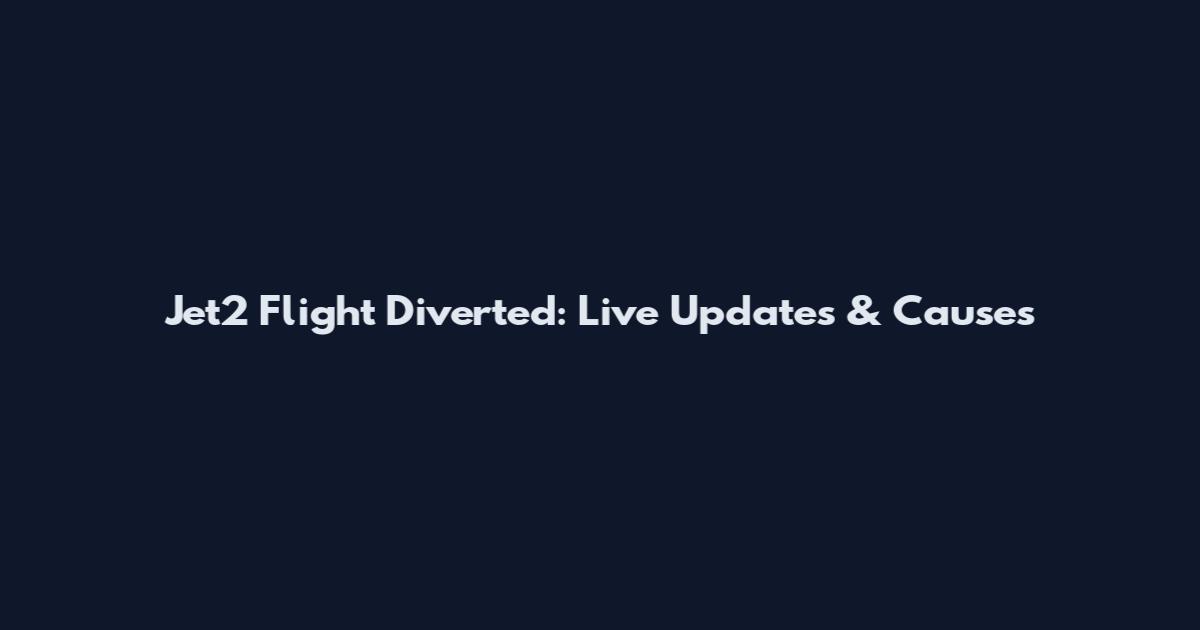Jet2 Flight Diverted: Live Updates & Causes