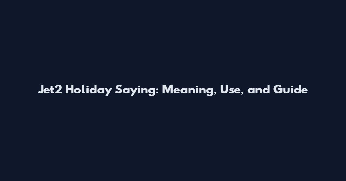 Jet2 Holiday Saying: Meaning, Use, and Guide