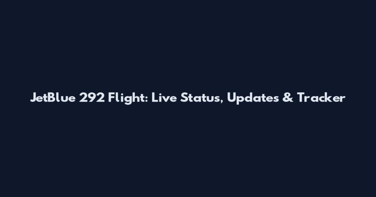JetBlue 292 Flight: Live Status, Updates & Tracker