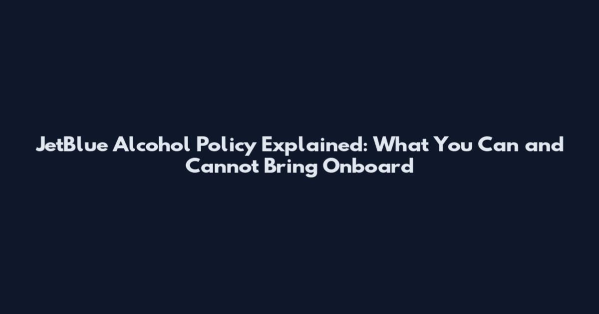 JetBlue Alcohol Policy Explained: What You Can and Cannot Bring Onboard