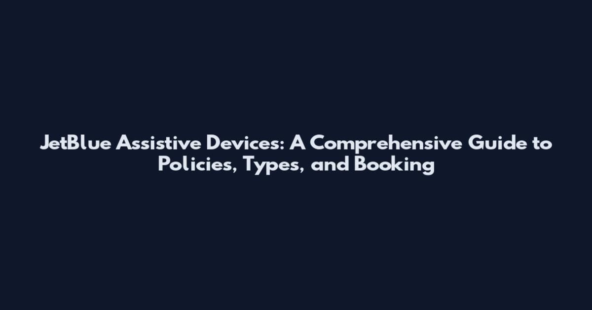 JetBlue Assistive Devices: A Comprehensive Guide to Policies, Types, and Booking