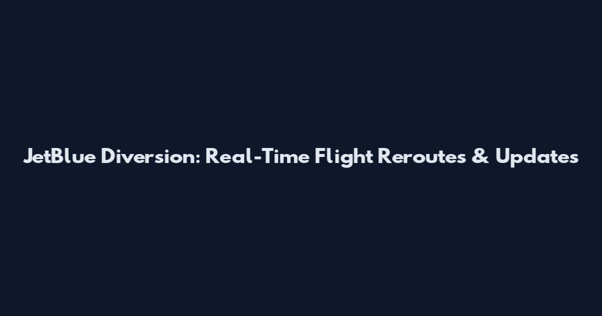JetBlue Diversion: Real-Time Flight Reroutes & Updates