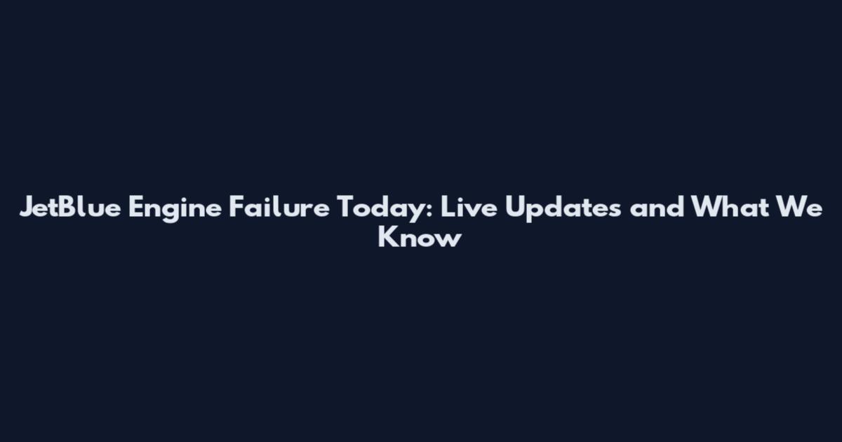 JetBlue Engine Failure Today: Live Updates and What We Know
