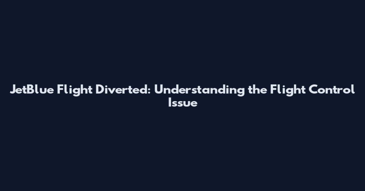 JetBlue Flight Diverted: Understanding the Flight Control Issue