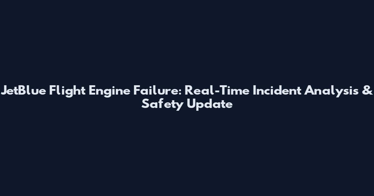 JetBlue Flight Engine Failure: Real-Time Incident Analysis & Safety Update