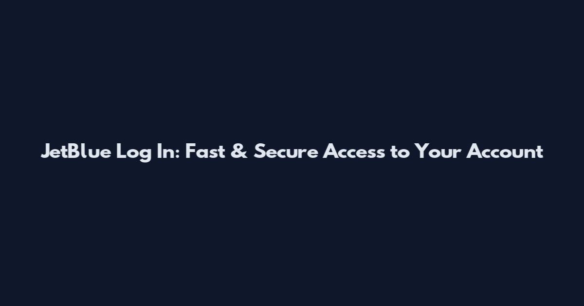 JetBlue Log In: Fast & Secure Access to Your Account