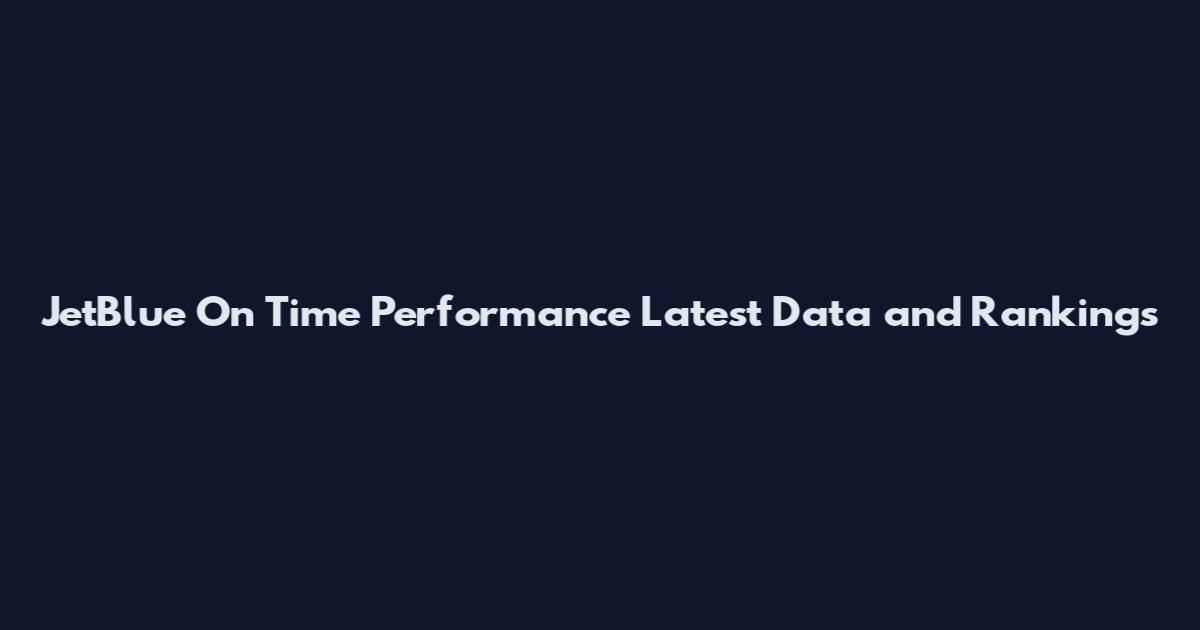 JetBlue On Time Performance Latest Data and Rankings