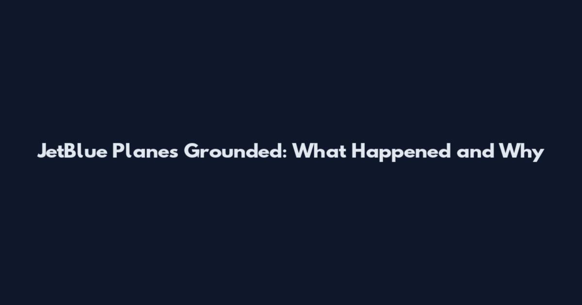 JetBlue Planes Grounded: What Happened and Why
