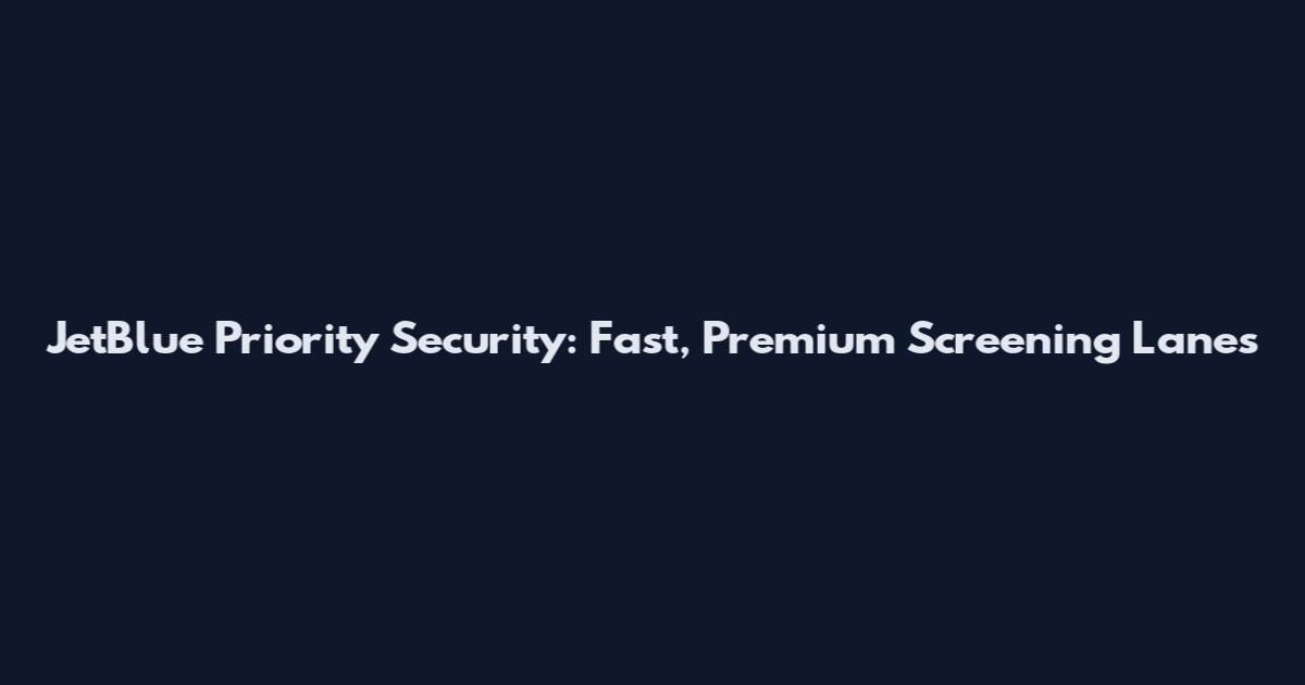JetBlue Priority Security: Fast, Premium Screening Lanes