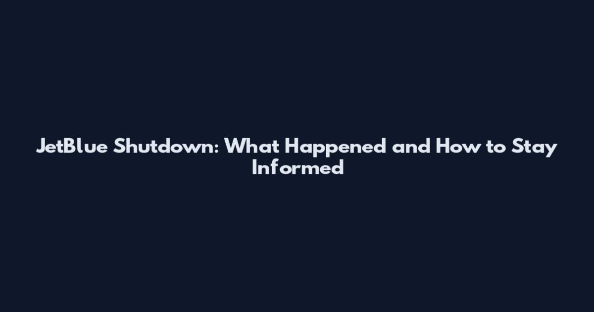 JetBlue Shutdown: What Happened and How to Stay Informed