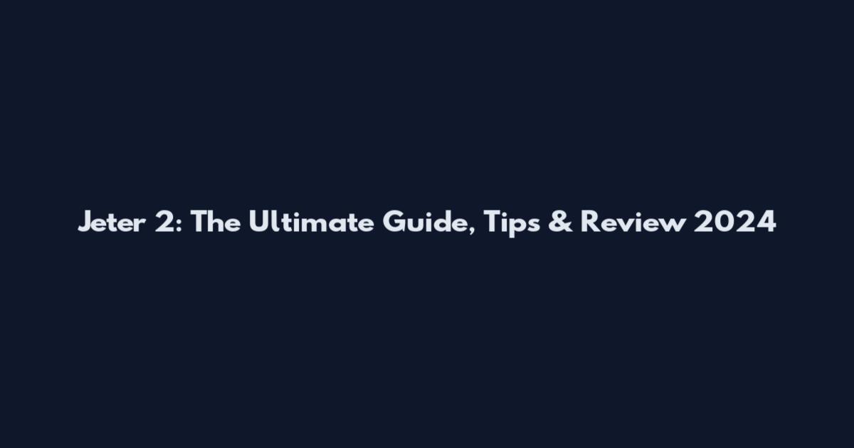 Jeter 2: The Ultimate Guide, Tips & Review 2024